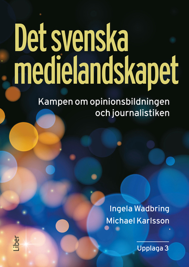 Det svenska medielandskapet : Kampen om opinionsbildningen och journalistiken; Ingela Wadbring, Michael Karlsson; 2024