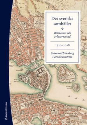 Det svenska samhället 1720-2018 - Böndernas och arbetarnas tid; Susanna Hedenborg, Lars Kvarnström; 2019