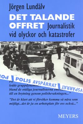 Det talande offret : journalistik vid olyckor och katastrofer; Jörgen Lundälv; 1999