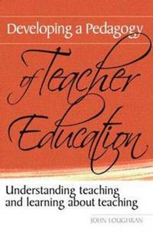 Developing a pedagogy of teacher education : understanding teaching and learning about teaching; J. John Loughran; 2006