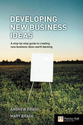 Developing New Business Ideas; Andrew Bragg, Mary. Bragg; 2005