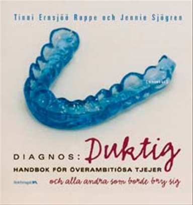 Diagnos: duktig : handbok för överambitiösa tjejer och alla andra som borde bry sig; Tinni Ernsjöö Rappe, Jennie Sjögren; 2002