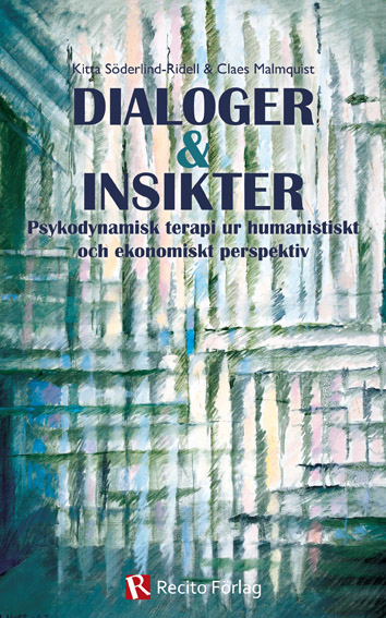 Dialoger & insikter : psykodynamisk terapi ur humanistiskt och ekonomiskt perspektiv; Kitta Söderlind-Ridell, Claes Malmquist; 2012