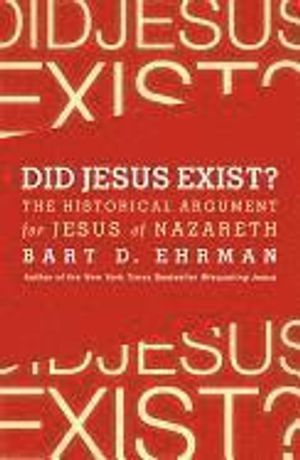 Did Jesus Exist? The Historical Argument for Jesus of Nazareth; Bart D Ehrman; 2023