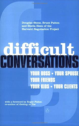 Difficult Conversations; Bruce Patton, Douglas Stone, Sheila Heen; 2000