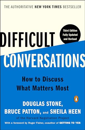 Difficult Conversations: How to Discuss What Matters Most; Douglas Stone, Bruce Patton, Sheila Heen; 2023