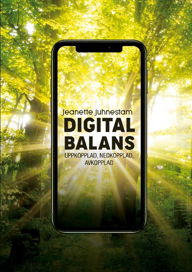 Digital balans : uppkopplad, nedkopplad, avkopplad; Jeanette Juhnestam; 2023