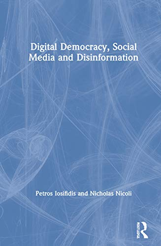 Digital Democracy, Social Media and Disinformation; Petros Iosifidis, Nicholas Nicoli; 2020