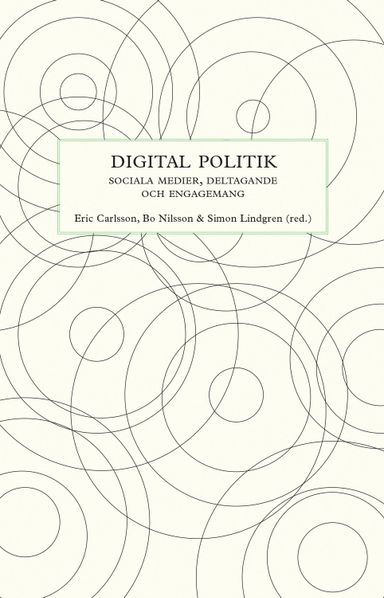 Digital politik : sociala medier, deltagande och engagemang; Eric Carlsson, Bo Nilsson, Simon Lindgren, Anders Johansson, Jonas Andersson Schwarz, Anna Johansson, Anders Olof Larsson, Linda Berg, Maria Carbin, Stefan Gelfgren, Jenny Gunnarsson Payne; 2015