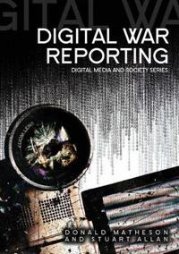 Digital War Reporting; Donald Matheson, Stuart Allan; 2009