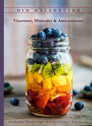 Din hälsoguide : vitaminer, mineraler & antioxidanter; Berit Bergklint, Kristine Arhage, Maria Åhman Persson, Petra Johansson; 2021