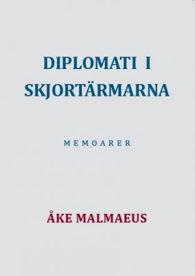 Diplomati i skjortärmarna : memoarer; Åke Malmaeus; 2018