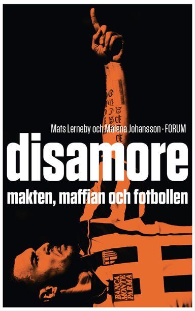 Disamore : makten, maffian och fotbollen; Mats Lerneby, Malena Johansson; 2010