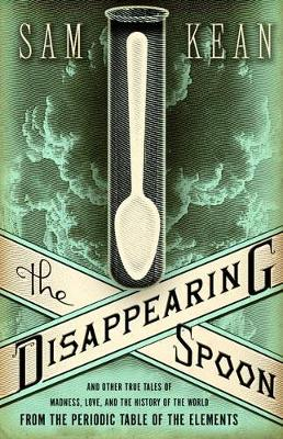 Disappearing Spoon; Sam Kean; 2011