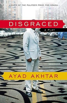 Disgraced; Ayad Akhtar; 2013