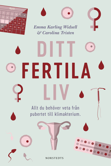 Ditt fertila liv : allt du behöver veta från pubertet till klimakterium; Emma Karling Widsell, Carolina Tristen; 2019