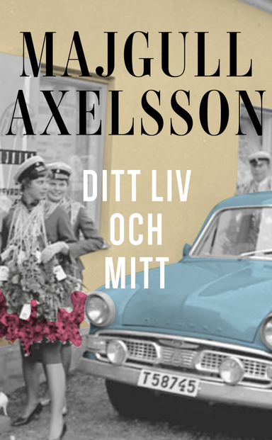 Ditt liv och mitt; Majgull Axelsson; 2018