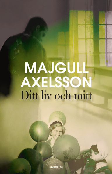 Ditt liv och mitt; Majgull Axelsson; 2017