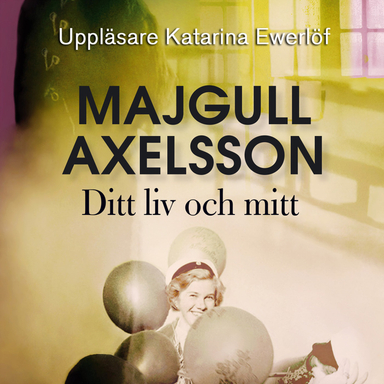 Ditt liv och mitt; Majgull Axelsson; 2020