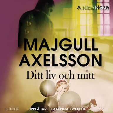 Ditt liv och mitt; Majgull Axelsson; 2017