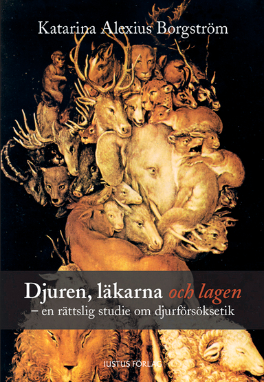 Djuren, läkarna och lagen : en rättslig studie om djurförsöksetik; Katarina Alexius Borgström; 2009