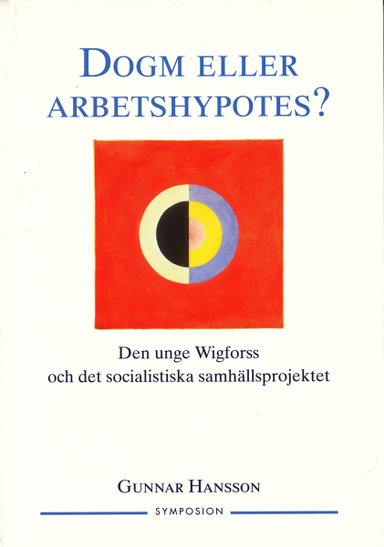 Dogm eller arbetshypotes? : den unge Wigforss och det socialistiska samhäll; Gunnar Hansson; 1997