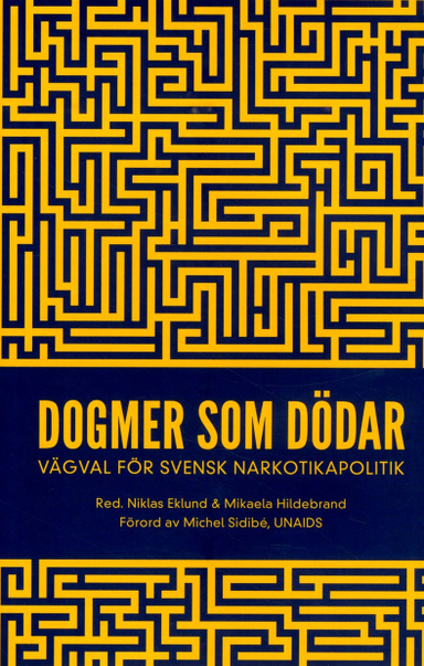 Dogmer som dödar : Vägval för svensk narkotikapolitik; Niklas Eklund, Mikaela Hildebrand, Jan Blomqvist, Catherine Cook, Disa Dahlman, Christina Gynnå Oguz, Markus Heilig, Nikoletta Jozsa, Johan Kakko, Börje Olsson, Christina Paulsrud, Frida Peterson, Torkel Richert, Filip Roumeliotis, Karin Rågsjö, Michel Sidibé, Jonna Sohlmér, Katie Stone, Emma Sundelin, Katja Troberg; 2017