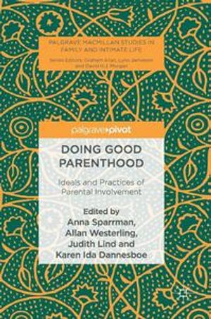 Doing good parenthood : ideals and practices of parental involvement; Anna Sparrman, Allan Westerling, Judith Lind, Karen Ida Dannesboe; 2016