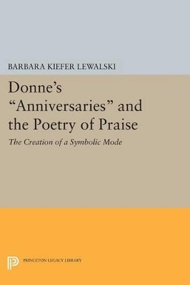 Donne's Anniversaries and the Poetry of Praise; Barbara Kiefer Lewalski; 2015