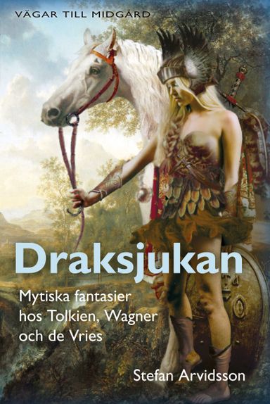 Draksjukan : mytiska fantasier hos Tolkien, Wagner och de Vries; Stefan Arvidsson; 2007