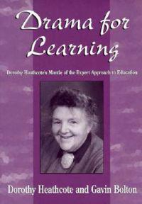 Drama for Learning; Dorothy Heathcote, Gavin M. Bolton, Cecily O'Neill; 1995