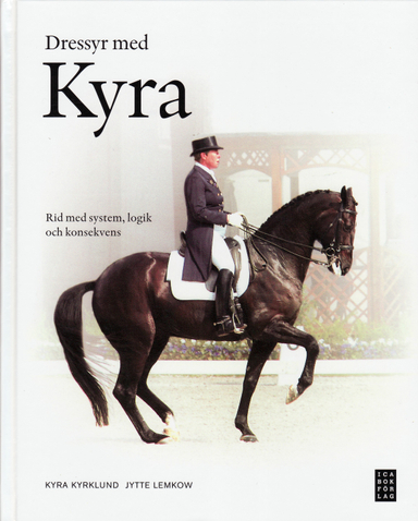 Dressyr med Kyra : rid med system, logik och konsekvens; Kyra Kyrklund; 2008