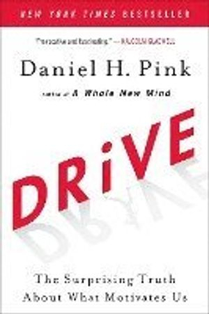 Drive : the surprising truth about what motivates us; Daniel H. Pink; 2011