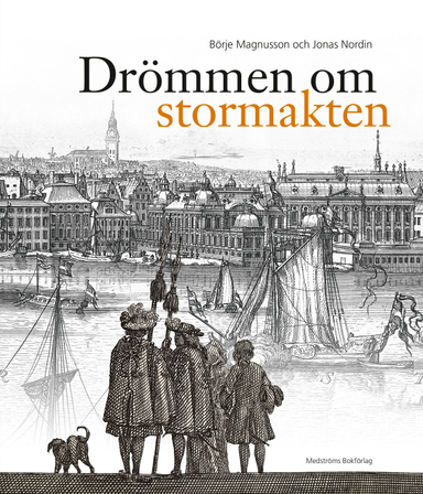 Drömmen om stormakten : Erik Dahlberghs Sverige; Börje Magnusson, Jonas Nordin; 2015