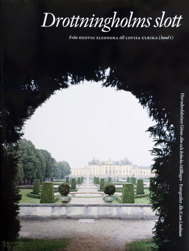 Drottningholms slott. Bd 1, Från Hedvig Eleonora till Lovisa Ulrika; Göran Alm, Fredric Bedoire, Johan Cederlund, Åsa Karlsson, Merit Laine, Inga Lewenhaupt, Stina Odlinder, Magnus Olausson, Martin Olin, Sigurd Rahmqvist, Mårten Snickare; 2010