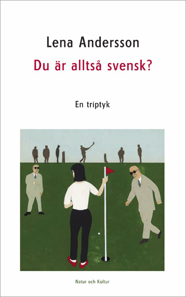 Du är alltså svensk? : en triptyk; Lena Andersson; 2004