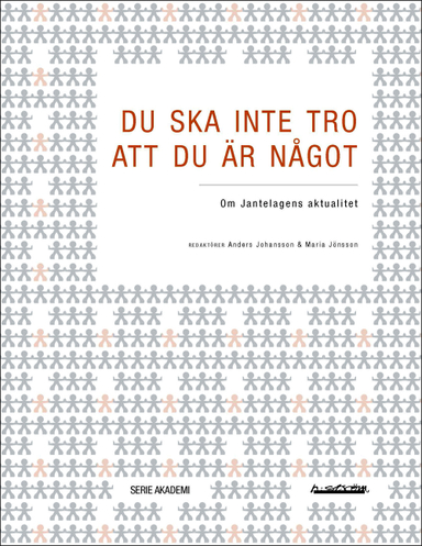 Du ska inte tro att du är något : om Jantelagens aktualitet; Anna Forssberg, Eric Carlsson, Linda Berg, Anders Öhman, Anders E. Johansson, Anders S. Johansson, Jacob Lund, Maria Jönsson; 2017