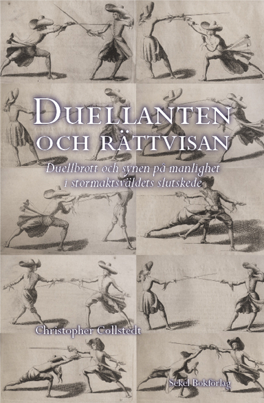 Duellanten och rättvisan : duellbrott och synen på manlighet i stormaktsväldets slutskede; Christopher Collstedt; 2007