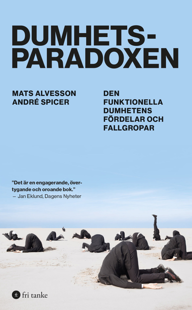 Dumhetsparadoxen : den funktionella dumhetens fördelar och fallgropar; Mats Alvesson, André Spicer; 2018