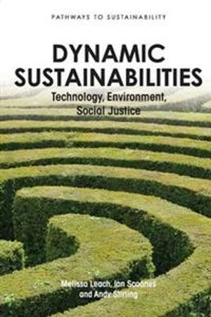 Dynamic Sustainabilities; Melissa Leach, Ian Scoones, Andy Stirling; 2010