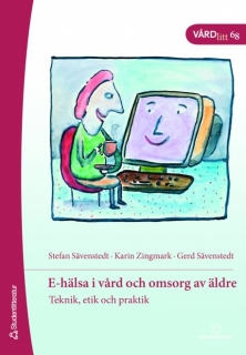 E-hälsa i vård och omsorg av äldre : teknik, etik och praktik; Stefan Sävenstedt, Karin Zingmark, Gerd Sävenstedt; 2007