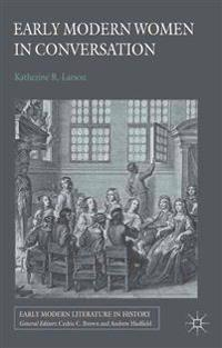 Early Modern Women in Conversation; K Larson; 2011