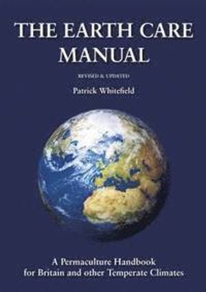 Earth Care Manual: A Permaculture Handbook for Britain and Other Temperate Climates; Patrick Whitefield; 2005