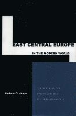 East Central Europe in the Modern World; Andrew C Janos; 2002