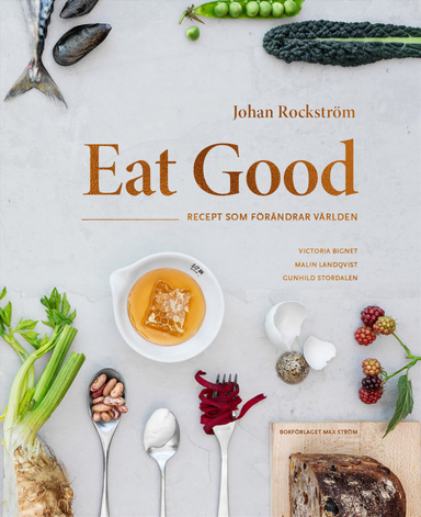 Eat Good : recept som förändrar världen; Johan Rockström, Victoria Bignet, Malin Landqvist; 2018