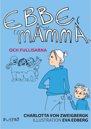 Ebbe, mamma och fullisarna; Charlotta von Zweigbergk; 2017