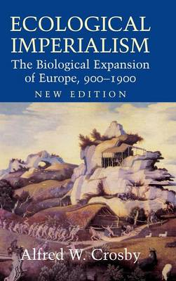 Ecological Imperialism: The Biological Expansion of Europe, 900-1900; Alfred W. Crosby; 2004