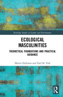 Ecological Masculinities: Theoretical Foundations and Practical GuidanceRoutledge studies in gender and environments; Martin Hultman, Paul M. Pulé