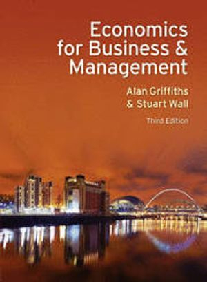 Economics for Business and Management; Alan Griffiths; 2011