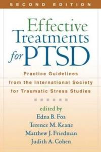 Effective Treatments for PTSD; Edna B Foa, Terence M Keane, Matthew J Friedman, Judith A Cohen; 2010